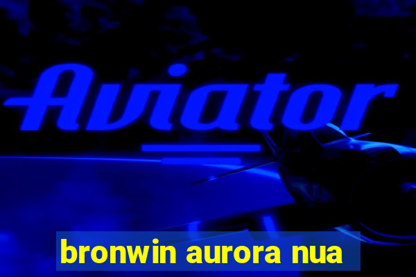 bronwin aurora nua